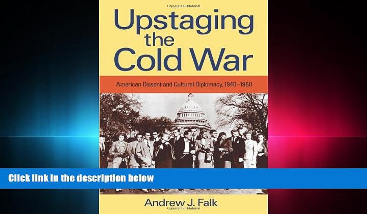 FREE DOWNLOAD  Upstaging the Cold War: American Dissent and Cultural Diplomacy, 1940-1960