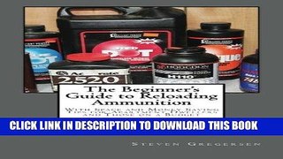 Read Now The Beginner s Guide to Reloading Ammunition: With Space and Money Saving Tips for