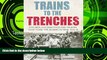 Buy NOW  Trains to the Trenches: The Men, Locomotives and Tracks That Took the Armies to War