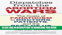 [PDF] FREE Dispatches from the Abortion Wars: The Costs of Fanaticism to Doctors, Patients, and