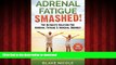 Read books  Adrenal Fatigue: Adrenal Fatigue Smashed! The Ultimate Solution For: Adrenal Fatigue