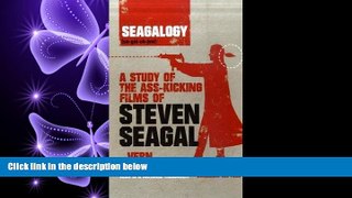 FREE PDF  Seagalogy: A Study of the Ass-Kicking Films of Steven Seagal  FREE BOOOK ONLINE
