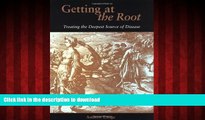Best book  Getting at the Root: Treating the Deepest Source of Disease online pdf