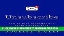 [PDF] Unsubscribe: How to Kill Email Anxiety, Avoid Distractions, and Get Real Work Done Full Online