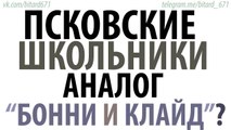 Псковские школьники - Аналог Бонни и Клайд (подкаст видео)?