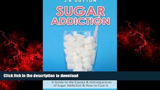 Best book  Sugar Addiction: Guide to the Causes   Consequences of Sugar Addiction   How to Cure It