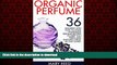 Read book  Organic Perfume: 36 Amazing And Easy To Make Homemade Perfume Recipes To Keep You Fresh