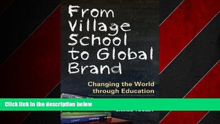 READ book  From Village School to Global Brand: Changing the World through Education  FREE BOOOK