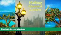 READ NOW  Walking Haunted London: Twenty-Five Original Walks Exploring London s Ghostly Past