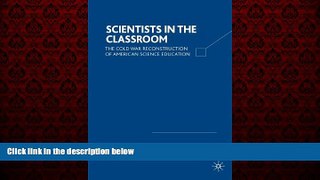 FREE DOWNLOAD  Scientists in the Classroom: The Cold War Reconstruction of American Science