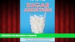 Best book  Sugar Addiction: Guide to the Causes   Consequences of Sugar Addiction   How to Cure It