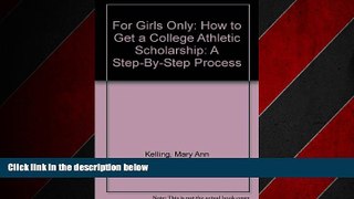 READ book  For Girls Only: How to Get a College Athletic Scholarship: A Step-By-Step Process READ
