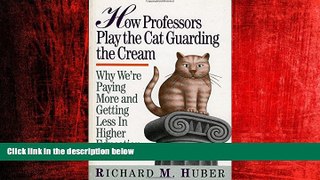 READ book  How Professors Play the Cat Guarding the Cream: Why We re Paying More and Getting Less