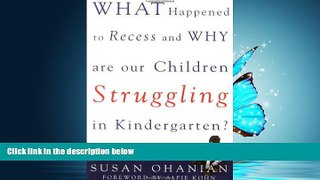 READ book  What Happened to Recess and Why Are Our Children Struggling in Kindergarten?  FREE