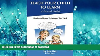 FAVORITE BOOK  Teach Your Child to Learn, A Parent s Guide: Simple and Tested Techniques That