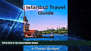 Must Have  Istanbul Travel Guide: The Ultimate Guide to Travel to Istanbul on a Cheap Budget: