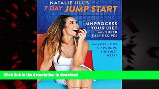 Read books  Natalie Jill s 7-Day Jump Start: Unprocess Your Diet with Super Easy Recipesâ€”Lose Up