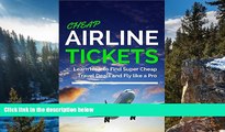 Buy NOW  Cheap Airline Tickets: Learn How to Find Super Cheap Travel Deals and Fly like a Pro