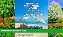Buy NOW  How to Maximize Your Mexico Vacation  Premium Ebooks Online Ebooks