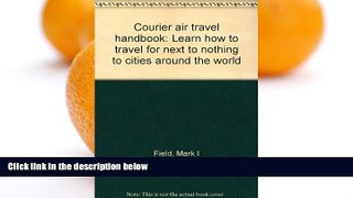 Buy NOW  Courier air travel handbook: Learn how to travel for next to nothing to cities around the