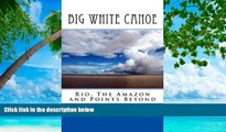 Deals in Books  Big White Canoe - Rio, The Amazon and Points Beyond  Premium Ebooks Online Ebooks