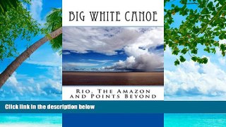 Deals in Books  Big White Canoe - Rio, The Amazon and Points Beyond  Premium Ebooks Online Ebooks