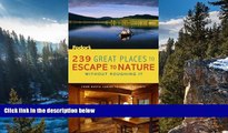 Buy NOW  239 Great Places to Escape to Nature Without Roughing It: From Rustic Cabins to Luxury