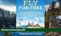 Deals in Books  Fly For Free: Practical Tips You Need to Know About Getting Cheaper Flights and