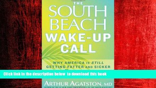 Read books  The South Beach Wake-Up Call: Why America Is Still Getting Fatter and Sicker, Plus 7