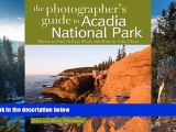 Big Sales  The Photographer s Guide to Acadia National Park: Where to Find Perfect Shots and How