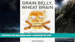 Read books  Grain Belly, Wheat Brain: How Wheat And Gluten Are Destroying Your Health And What To