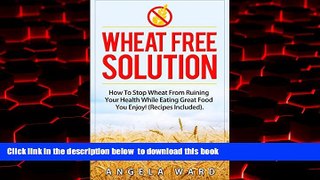 Best books  Wheat Free Solution : How To Stop Wheat From Ruining Your Health While Eating Great