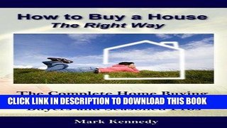 Read Now How to Buy a House the Right Way: The Complete Home Buying Guide For First-Time Home