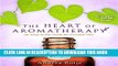 Ebook The Heart of Aromatherapy: An Easy-to-Use Guide for Essential Oils Free Read