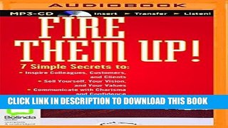 Read Now Fire Them Up!: 7 Simple Secrets to Inspire Colleagues, Customers, and Clients; Sell