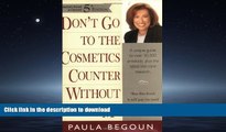 READ BOOK  Don t Go to the Cosmetics Counter Without Me: A Unique Guide to Over 30,000 Products,