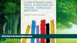 Best Buy Deals  Over Strand and Field: A Record of Travel through Brittany  Full Ebooks Most Wanted