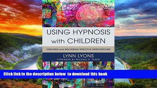 Best book  Using Hypnosis with Children: Creating and Delivering Effective Interventions full online