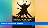READ BOOK  Play-Based Interventions for Children and Adolescents with Autism Spectrum Disorders