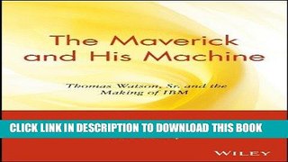 Ebook The Maverick and His Machine: Thomas Watson Sr and the Making of IBM Free Read