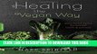 [PDF] Healing the Vegan Way: Plant-Based Eating for Optimal Health and Wellness Popular Collection