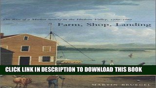 Ebook Farm, Shop, Landing: The Rise of a Market Society in the Hudson Valley, 1780â€“1860 Free Read