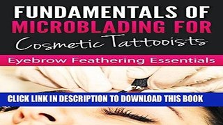 Read Now Fundamentals of Microblading For Cosmetic Tattooists: EYEBROW FEATHERING ESSENTIALS PDF