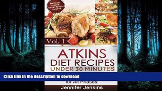 READ BOOK  Atkins Diet Recipes Under 30 Minutes: Over 30 Atkins Recipes For All Phases (Includes