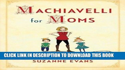 [PDF] Machiavelli for Moms: Maxims on the Effective Governance of Children* Popular Colection