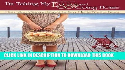 [PDF] I m Taking My Eggs and Going Home: How One Woman Dared to Say No to Motherhood Popular
