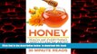 Best book  Honey: Teach Me Everything I Need To Know About Honey In 30 Minutes (Honey Benefits -