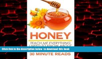 Best book  Honey: Teach Me Everything I Need To Know About Honey In 30 Minutes (Honey Benefits -