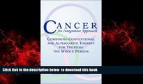 GET PDFbooks  Cancer, An Integrative Approach:  Combining Conventional and Alternative Therapy for