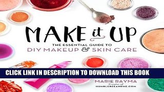 Read Now Make It Up: The Essential Guide to DIY Makeup and Skin Care PDF Book